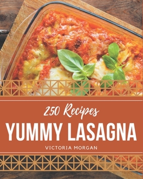 Paperback 250 Yummy Lasagna Recipes: A Timeless Yummy Lasagna Cookbook Book