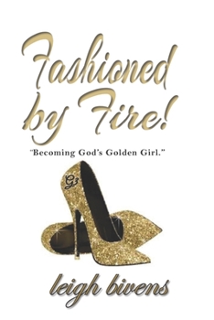 Paperback Fashioned by Fire: Becomin'g God's Golden Girl Book