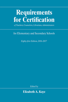 Requirements for Certification of Teachers, Counselors, Librarians, Administrators for Elementary and Secondary Schools, Eighty-first Edition, ... Schools, Secondary Schools, Junior Colleges) - Book #81 of the Requirements for Certification of Teachers, Counselors, Librarians, Administrators for Elementary and Secondary Schools