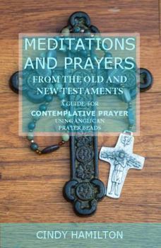 Paperback Meditations and Prayers from the Old and New Testaments: A Guide for Contemplative Prayer Using Anglican Prayer Beads Book