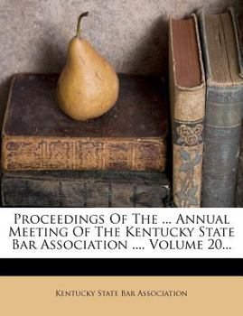 Paperback Proceedings of the ... Annual Meeting of the Kentucky State Bar Association ..., Volume 20... Book