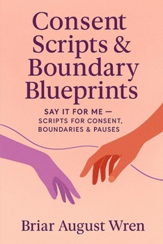 Paperback Consent Scripts & Boundary Blueprints: Say It for Me: Scripts for Consent, Boundaries & Pauses Book
