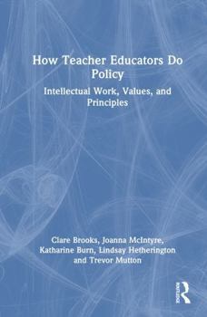 Hardcover How Teacher Educators Do Policy: Intellectual Work, Values, and Principles Book