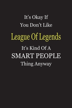 It's Okay If You Don't Like League Of Legends It's Kind Of A Smart People Thing Anyway: Blank Lined Notebook Journal Gift Idea