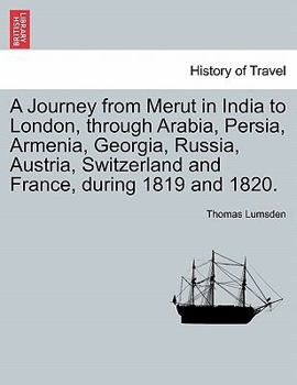 A Journey from Merut in India to London, through Arabia, Persia, Armenia, Georgia, Russia, Austria, Switzerland and France, during 1819 and 1820.