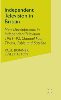 Hardcover Independent Television in Britain: Volume 6 New Developments in Independent Television 1981-92: Channel 4, Tv-Am, Cable and Satellite Book