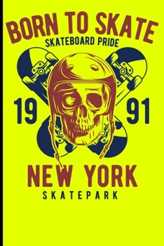 Born To Skate Skateboard Pride 1991 New York Skatepark: Skateboard Notebook For Flip Trick Freestyle Or Just Skating (Skateboarding)