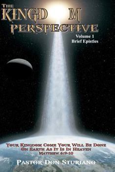 Paperback The Kingdom Perspective - Volume 1 Brief Epistles: In this manner, therefore, pray: Our Father in heaven, Hallowed be Your name. Your kingdom come. Yo Book