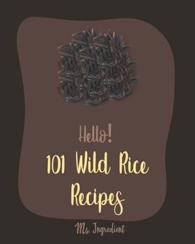Paperback Hello! 101 Wild Rice Recipes: Best Wild Rice Cookbook Ever For Beginners [Book 1] Book
