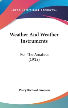 Hardcover Weather And Weather Instruments: For The Amateur (1912) Book