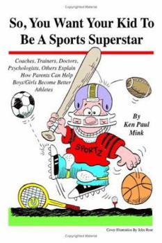 So, You Want Your Kid To Be A Sports Superstar: Coaches, Trainers, Doctors, Psychologists, Others Explain How Parents Can Help Boys/Girls Become Better Athletes