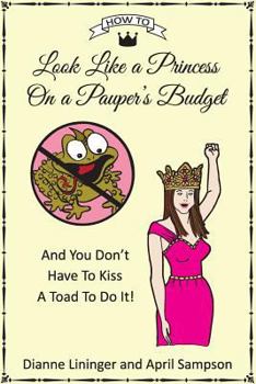 How to Look Like a Princess on a Pauper's Budget: And You Don't Have to Kiss a Toad to Do It!