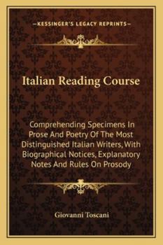 Paperback Italian Reading Course: Comprehending Specimens In Prose And Poetry Of The Most Distinguished Italian Writers, With Biographical Notices, Expl Book