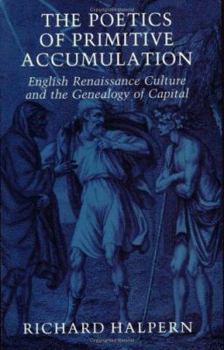 Paperback The Poetics of Primitive Accumulation: English Renaissance Culture and the Genealogy of Capital Book
