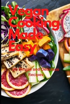 Vegan Cooking Made Easy: 20 Simple and Delicious Recipes