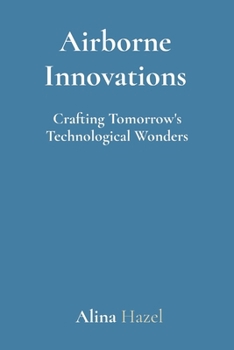Paperback Airborne Innovations: Crafting Tomorrow's Technological Wonders Book