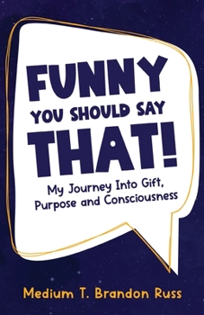 Paperback Funny You Should Say That!: My Journey Into Gift, Purpose and Consciousness Book