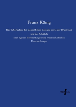 Paperback Die Tuberkulose der menschlichen Gelenke sowie der Brustwand und des Schädels: nach eigenen Beobachtungen und wissenschaftlichen Untersuchungen [German] Book