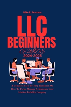 Paperback LLC Beginners Guide 2024 - 2025: A Complete Step-By-Step Handbook On How To Form, Manage & Maintain Your Limited Liability Company Book