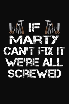 Paperback If Marty Can't Fix It We're All Screwed: Personalized Handyman Notebook - Gift Journal for Marty Book