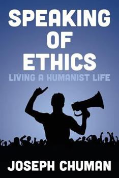 Paperback Speaking of Ethics: Living a Humanist Life Book