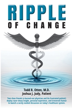 Ripple of Change: A burned-out physician and his frustrated patient deploy razor-sharp insight, experience, and irreverent humor to launch a sorely needed discussion on today's healthcare system.