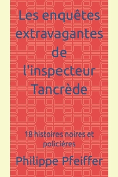 Paperback Les enquêtes extravagantes de l'inspecteur Tancrède: 18 histoires noires et policières [French] Book