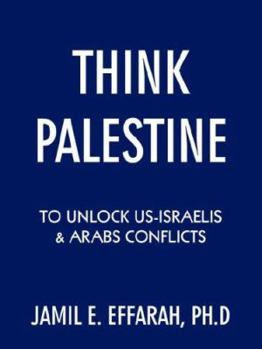 Paperback Think Palestine to Unlock Us-Israelis and Arabs Conflicts Book