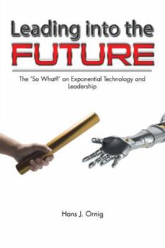 Paperback Leading into the Future: The 'So What?' on Exponential Technology and Leadership Book