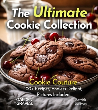 The Ultimate Cookie Collection Cookbook: Cookie Couture - 100+ Recipes, Endless Delight, Pictures Included (Baking Collection)