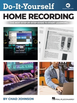 Do-It-Yourself Home Recording - The Best Step-by-Step Guide to Start Recording from Your Own Home