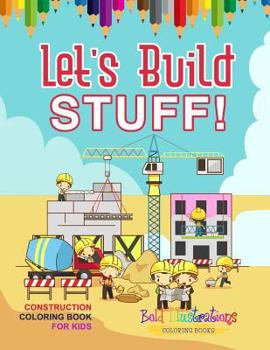 Paperback Let's Build Stuff! Construction Coloring Book For Kids Book