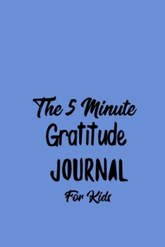 The 5 Minute Gratitude Journal For Kids: A daily journal to help kids celebrate the best part of their day with gratitude, kindness and love.