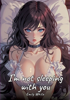 Paperback I'm not sleeping with you: Sexy Erotic Stories for Adults Illustrated with Hentai Pictures - Naked Illustrations Book