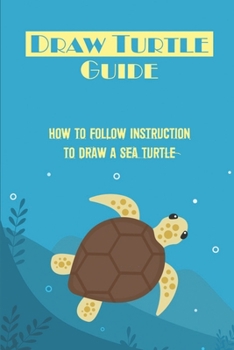 Paperback Draw Turtle Guide: How To Follow Instruction To Draw A Sea Turtle: How To Draw A Turtle Step By Step Easy Book