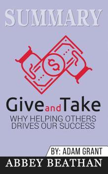 Paperback Summary of Give and Take: Why Helping Others Drives Our Success by Adam M. Grant Ph.D. Book