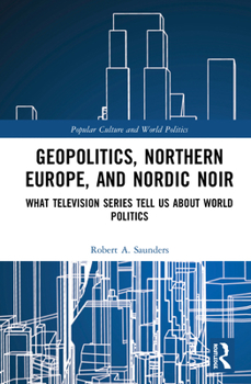 Paperback Geopolitics, Northern Europe, and Nordic Noir: What Television Series Tell Us About World Politics Book