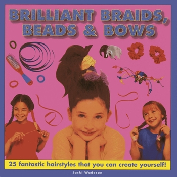 Hardcover Brilliant Braids, Beads & Bows: 25 Fantastic Hairstyles That You Can Create Yourself! Book