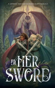 By Her Sword: A Sapphic Fantasy Romance Anthology (Sunset Wave Sapphic Anthologies)