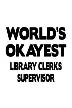 World's Okayest Library Clerks Supervisor: Personal Library Clerks Supervisor Notebook, Library Assistants Supervisor Journal Gift, Diary, Doodle Gift ... | 6 x 9 Compact Size, 109 Blank Lined Pages