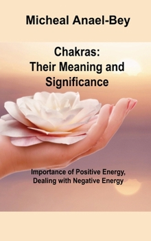 Hardcover Chakras Their Meaning and Significance: Importance of Positive Energy, Dealing with Negative Energy Book