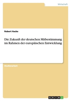 Paperback Die Zukunft der deutschen Mitbestimmung im Rahmen der europäischen Entwicklung [German] Book