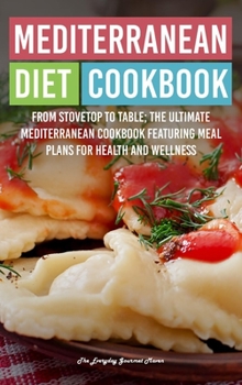 Mediterranean Diet Cookbook: From Stovetop to Table the Ultimate Mediterranean Cookbook Featuring Meal Plans for Health and Wellness