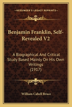 Paperback Benjamin Franklin, Self-Revealed V2: A Biographical And Critical Study Based Mainly On His Own Writings (1917) Book