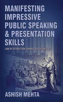 Paperback Manifesting Impressive Public Speaking and Presentation Skills: Law of Attraction synergized techniques Book