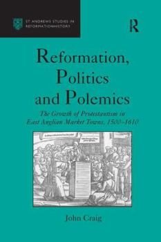 Paperback Reformation, Politics and Polemics: The Growth of Protestantism in East Anglian Market Towns, 1500-1610 Book