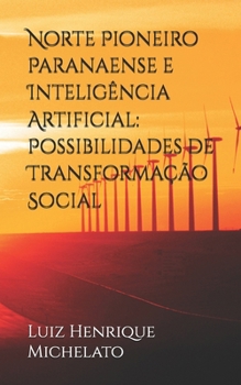 Paperback Norte pioneiro paranaense e inteligência artificial: possibilidades de transformação social [Portuguese] Book