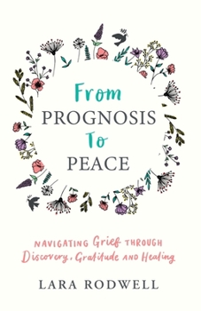 Paperback From Prognosis to Peace: Navigating Grief Through Discovery, Gratitude and Healing Book