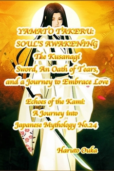 Paperback Yamato Takeru: SOUL'S AWAKENINGThe Kusanagi Sword, An Oath of Tears, and a Journey to Embrace Love Book