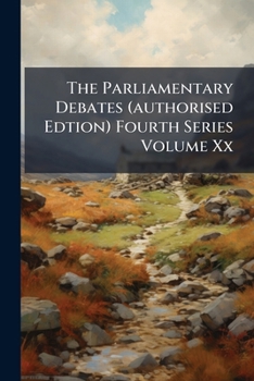 Paperback The Parliamentary Debates (authorised Edtion) Fourth Series Volume Xx Book